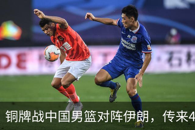 铜牌战中国男篮对阵伊朗，传来4好消息和2坏消息，男篮赢球有戏，廖三宁组织成变数